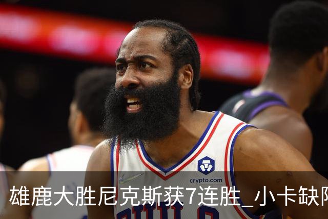 雄鹿大胜尼克斯获7连胜 小卡缺阵快船惨负绿军